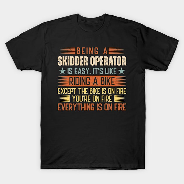 Being A Skidder Operator Is Easy T-Shirt by Stay Weird